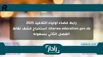 رابط فضاء أولياء التلاميذ 2025 tharwa.education.gov.dz: استخراج كشف نقاط الفصل الثاني بسهولة